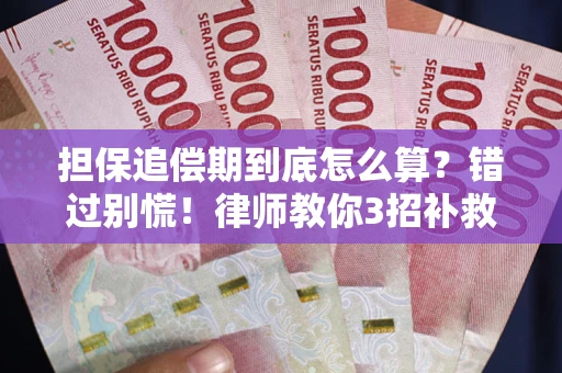武汉担保追偿期到底怎么算？错过别慌！律师教你3招补救