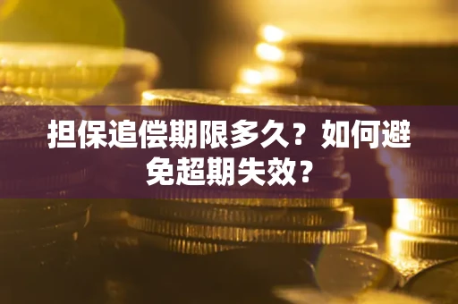 武汉担保追偿期限多久?如何避免超期失效? 武汉担保追偿期限多久?如何避免超期失效?