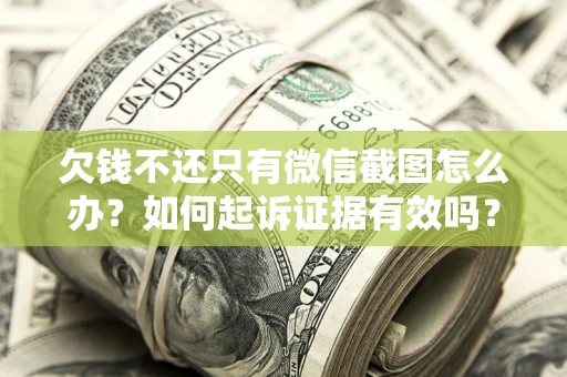 武汉欠钱不还只有微信截图怎么办？如何起诉证据有效吗？