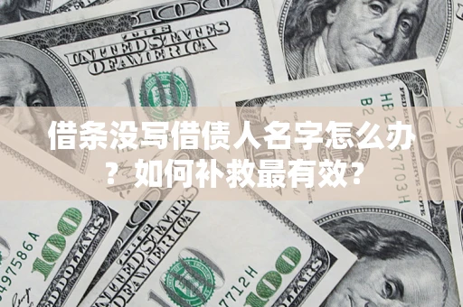 武汉借条没写借债人名字怎么办？如何补救最有效？