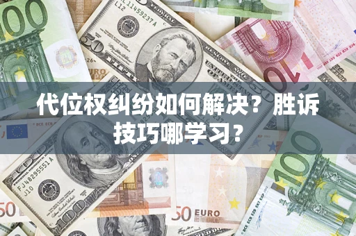 武汉代位权纠纷如何解决？胜诉技巧哪学习？