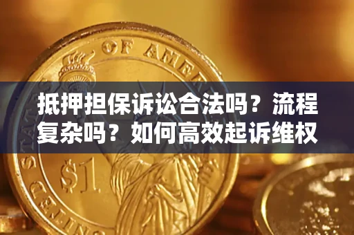 武汉抵押担保诉讼合法吗？流程复杂吗？如何高效起诉维权？