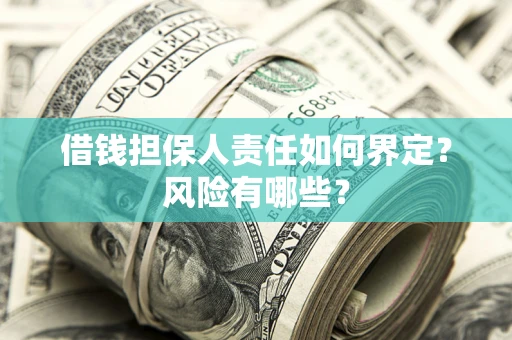 武汉借钱担保人责任如何界定?风险有哪些? 武汉借钱担保人责任如何界定?风险有哪些?