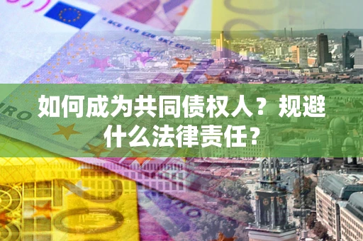武汉如何成为共同债权人？规避什么法律责任？