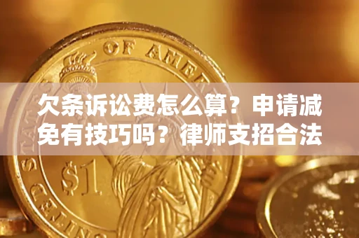武汉欠条诉讼费怎么算？申请减免有技巧吗？律师支招合法省钱