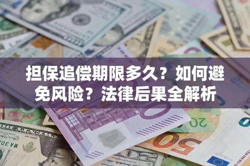 武汉担保追偿期限多久？如何避免风险？法律后果全解析