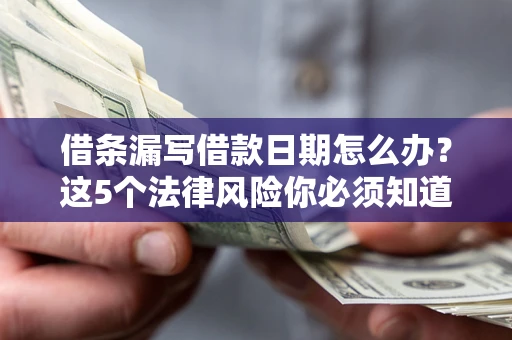 武汉借条漏写借款日期怎么办？这5个法律风险你必须知道