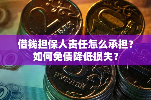 武汉借钱担保人责任怎么承担？如何免债降低损失？