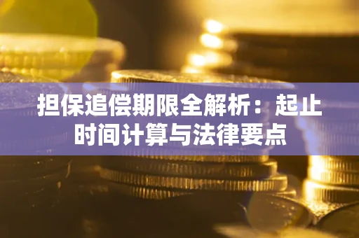 武汉担保追偿期限全解析：起止时间计算与法律要点