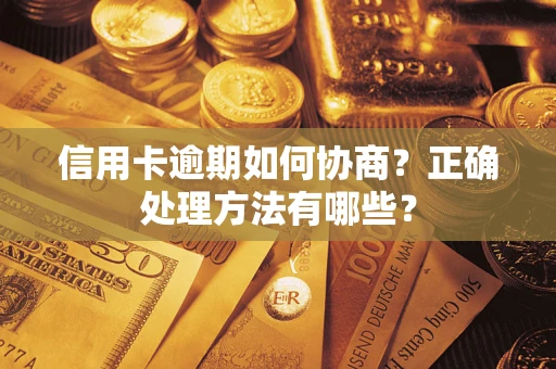 武汉信用卡逾期如何协商？正确处理方法有哪些？