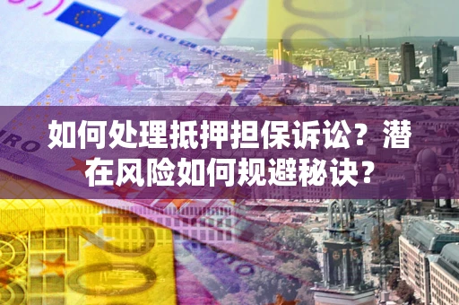 武汉如何处理抵押担保诉讼？潜在风险如何规避秘诀？