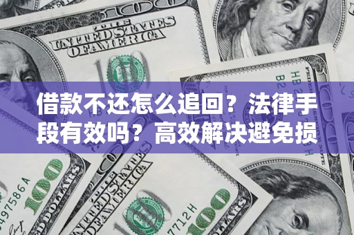 武汉借款不还怎么追回？法律手段有效吗？高效解决避免损失