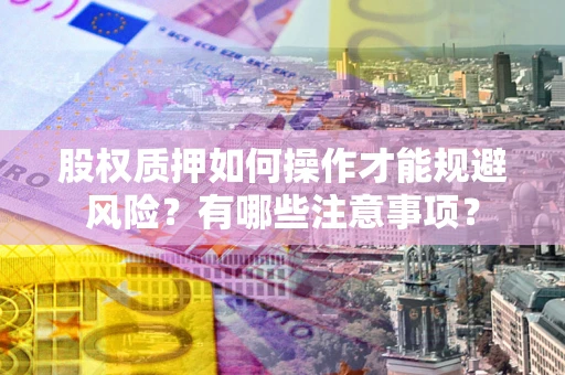 武汉股权质押如何操作才能规避风险？有哪些注意事项？