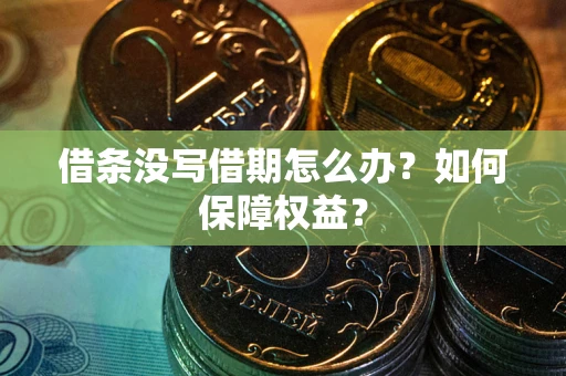 武汉借条没写借期怎么办？如何保障权益？