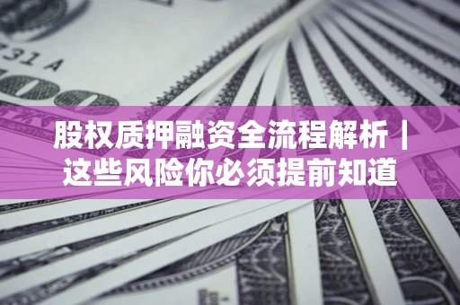 武汉股权质押融资全流程解析｜这些风险你必须提前知道