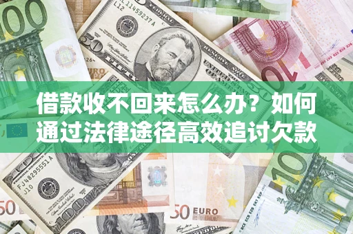武汉借款收不回来怎么办?如何通过法律途径高效追讨欠款? 武汉借款收不回来怎么办?如何通过法律途径高效追讨欠款?