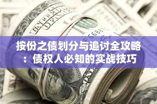 武汉按份之债划分与追讨全攻略：债权人必知的实战技巧