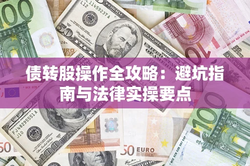 武汉债转股操作全攻略：避坑指南与法律实操要点