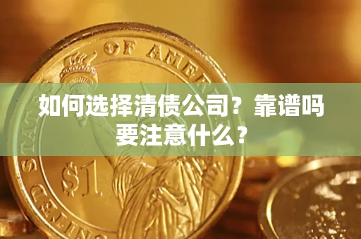 武汉如何选择清债公司？靠谱吗要注意什么？