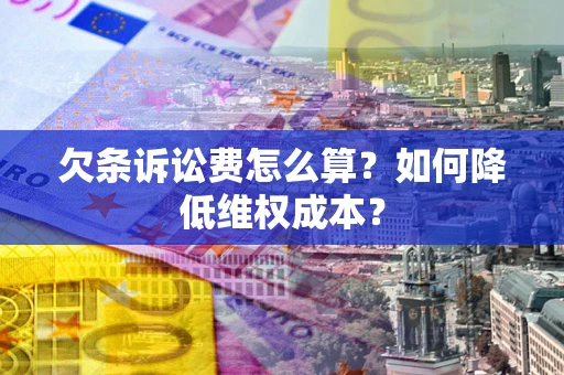 武汉欠条诉讼费怎么算？如何降低维权成本？