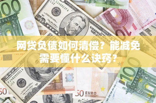 武汉网贷负债如何清偿？能减免需要懂什么诀窍？