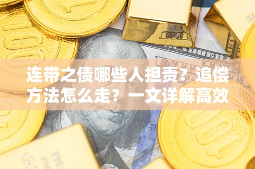 武汉连带之债哪些人担责？追偿方法怎么走？一文详解高效维权流程