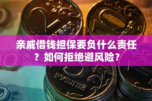 武汉亲戚借钱担保要负什么责任？如何拒绝避风险？