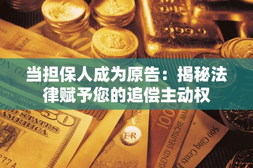 武汉当担保人成为原告：揭秘法律赋予您的追偿主动权