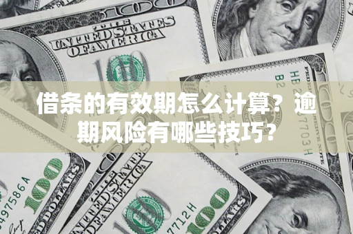 武汉借条的有效期怎么计算？逾期风险有哪些技巧？