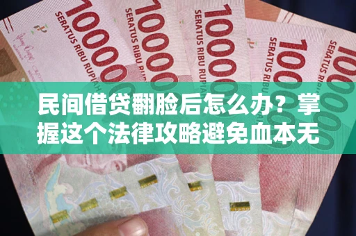 武汉民间借贷翻脸后怎么办？掌握这个法律攻略避免血本无归