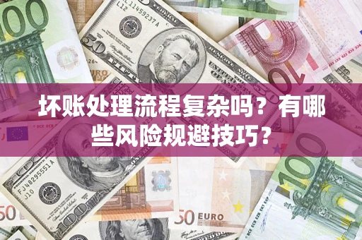 武汉坏账处理流程复杂吗？有哪些风险规避技巧？