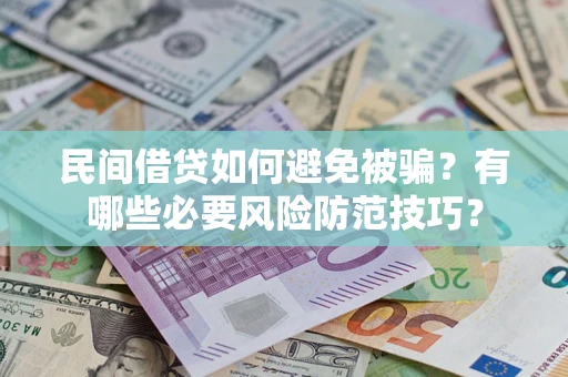武汉民间借贷如何避免被骗？有哪些必要风险防范技巧？