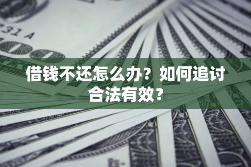 武汉借钱不还怎么办？如何追讨合法有效？