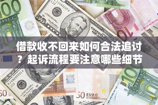 武汉借款收不回来如何合法追讨？起诉流程要注意哪些细节？