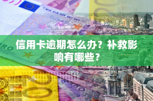 武汉信用卡逾期怎么办？补救影响有哪些？