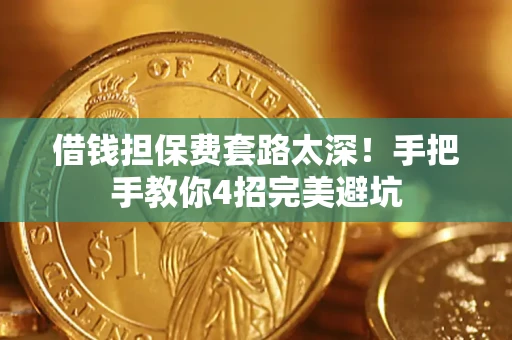 武汉借钱担保费套路太深！手把手教你4招完美避坑