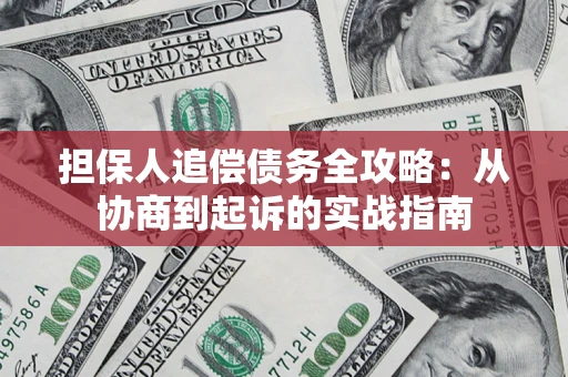武汉担保人追偿债务全攻略:从协商到起诉的实战指南 武汉担保人追偿债务全攻略:从协商到起诉的实战指南